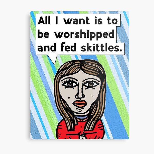 "All I want is to be worshipped.." Metal Print