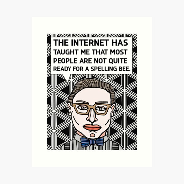 "The internet has taught me that most..." Art Print