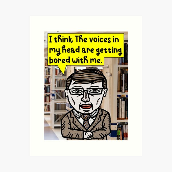 "I think the voices in my head are..." Art Print