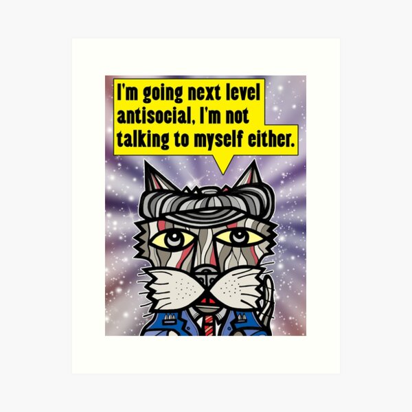 "I'm going next level antisocial..." Art Print