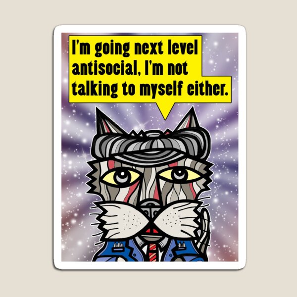 "I'm going next level antisocial..." Magnet