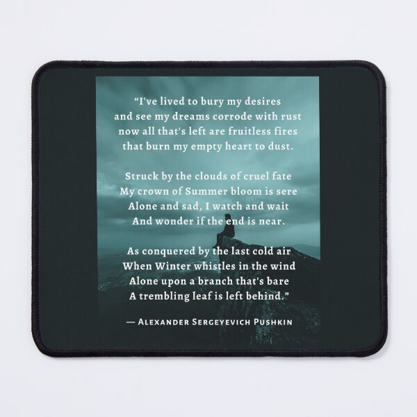 Item preview, Alexander Pushkin quote:  I've lived to bury my desires and see my dreams corrode with rust now all that's left are fruitless fires that burn my empty heart to dust. designed and sold by artbleed.