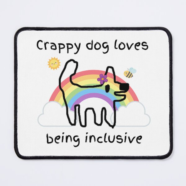 Item preview, Crappy dog loves being inclusive - crappy dog spreads love and happiness designed and sold by TheRubberOnion.