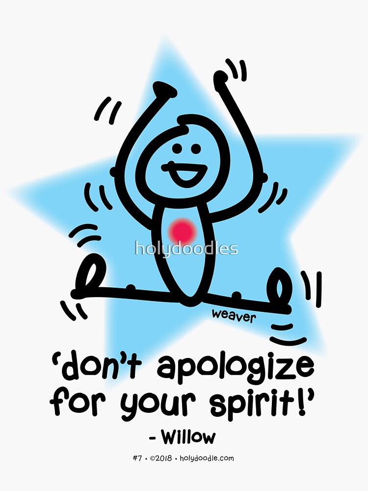 Don't apologize for your spirit... by holydoodles