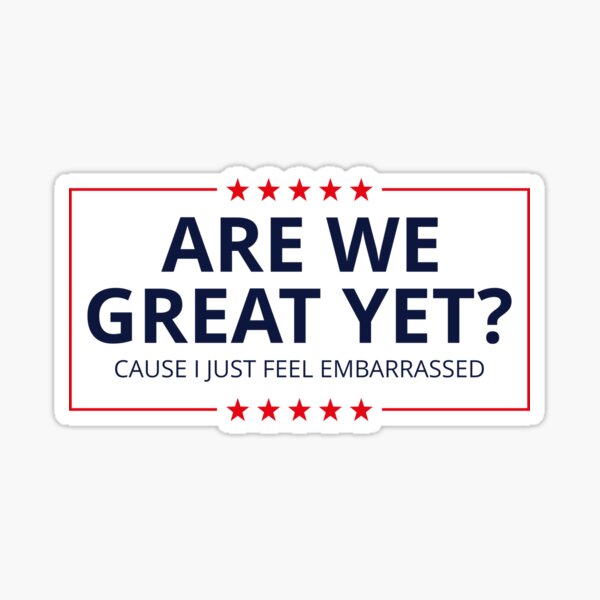Item preview, Anti-Trump - Are We Great Yet? Cause I Just Feel Embarrassed III designed and sold by Lemon Pepper.