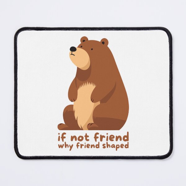 Item preview, If not a friend, why a bear shaped like a friend? designed and sold by JRsmail.