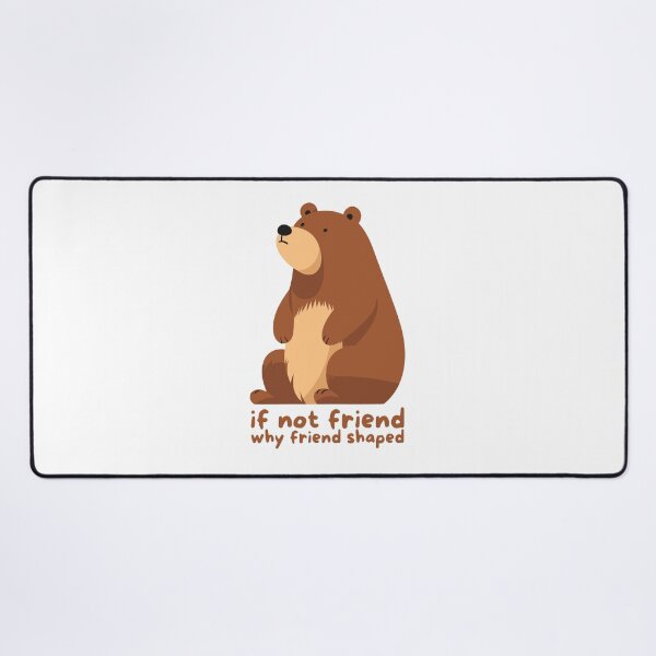 Item preview, If not a friend, why a bear shaped like a friend? designed and sold by JRsmail.