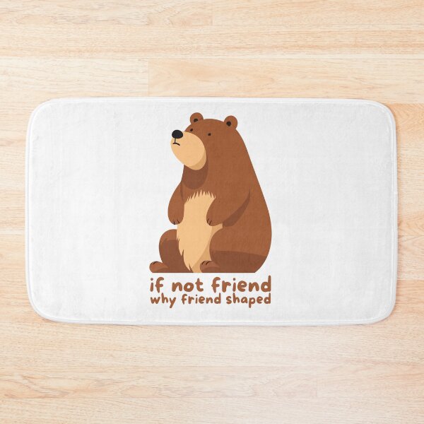 Item preview, If not a friend, why a bear shaped like a friend? designed and sold by JRsmail.