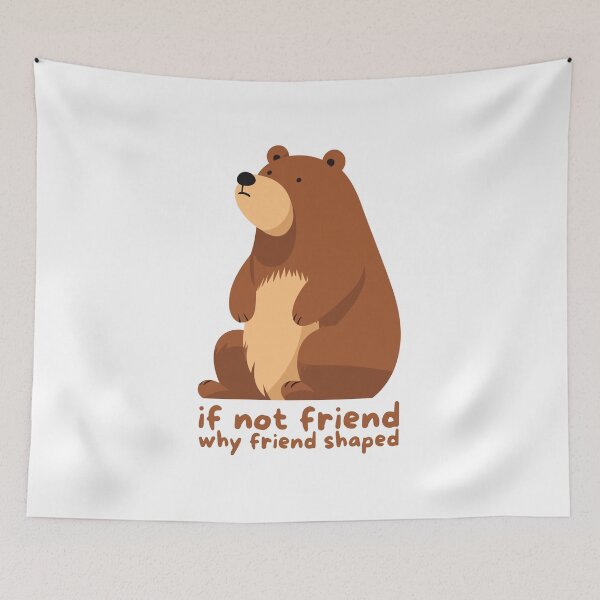Item preview, If not a friend, why a bear shaped like a friend? designed and sold by JRsmail.