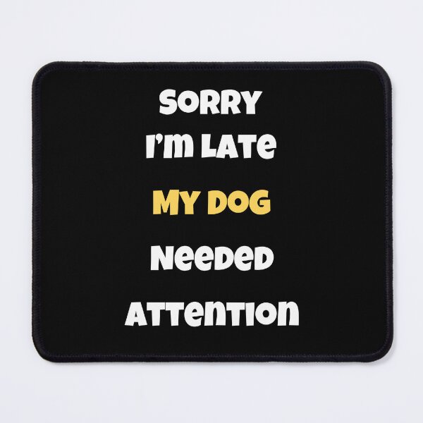 Item preview, Sorry I'm Late My dog needed attention dog lover gift designed and sold by Golden-Heaven.
