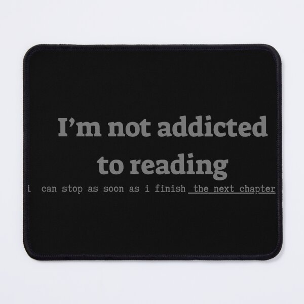 Item preview, I'm not addicted to reding, i can stop as soon as i finish the next chapter designed and sold by the-book-store.