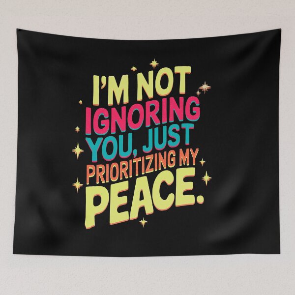 Item preview, I’m not ignoring you, I’m just prioritizing my peace., funny phrase designed and sold by mwebba2005.