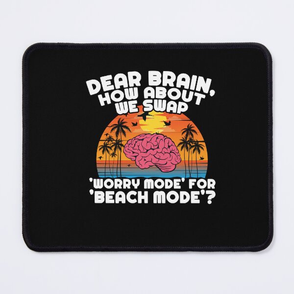 Item preview, Dear Brain, How About We Swap 'Worry Mode' for 'Beach Mode'? designed and sold by Dressed For Duty.
