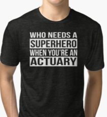 Who Needs a Superhero When You're An Actuary Tri-blend T-Shirt