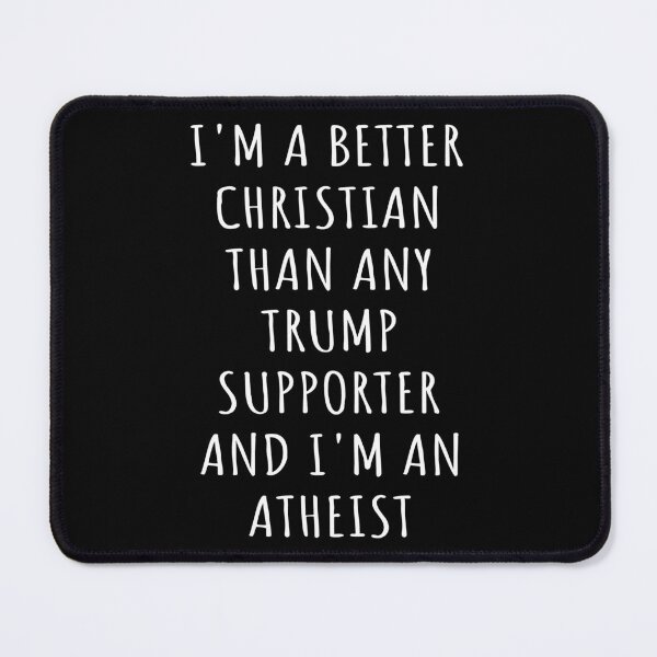 Item preview, I'm A Better Christian Than Any Trump Supporter And I'm An Atheist I designed and sold by Lemon Pepper.