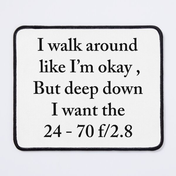 Item preview, I walk around like I’m okay, but deep down I want the 24-70 f/2.8! designed and sold by TmSnapShots.