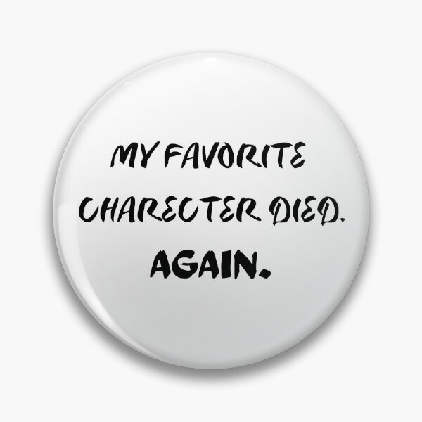 Item preview, MY FAVORITE CHARECTER DIED. AGAIN. designed and sold by the-book-store.