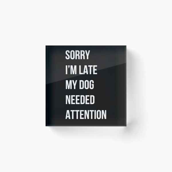 Item preview, Sorry I'm Late My dog needed attention dog lover gift designed and sold by Golden-Heaven.