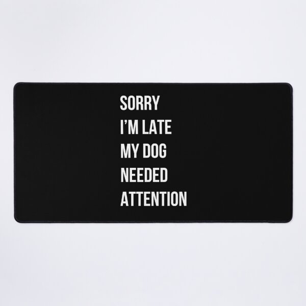 Item preview, Sorry I'm Late My dog needed attention dog lover gift designed and sold by Golden-Heaven.