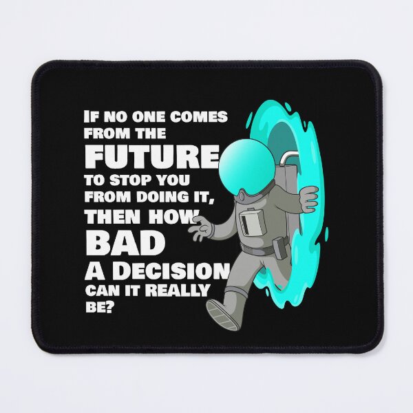 Item preview, If no one from the future stops you, how bad a decision can it be? designed and sold by messy-nessie.