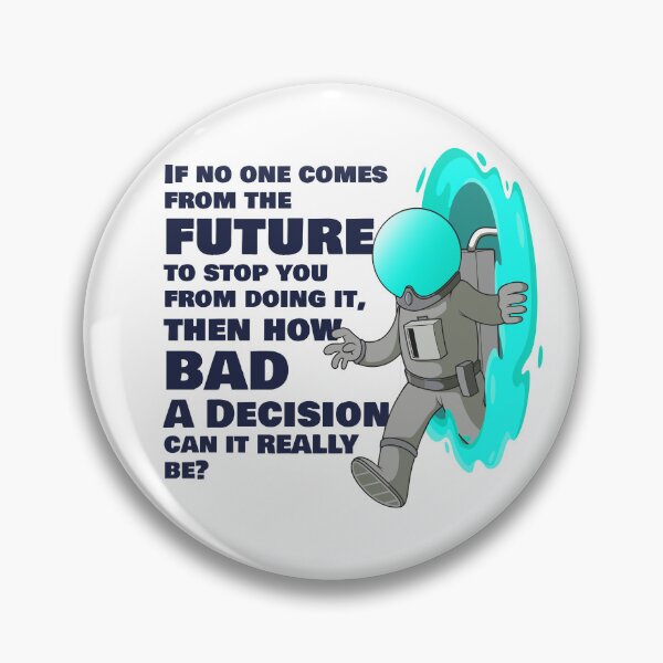 Item preview, If no one from the future stops you, how bad a decision can it be? designed and sold by messy-nessie.