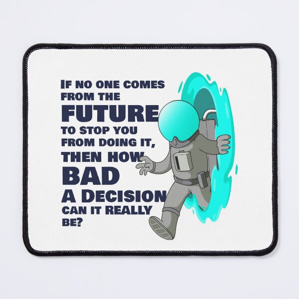 Item preview, If no one from the future stops you, how bad a decision can it be? designed and sold by messy-nessie.