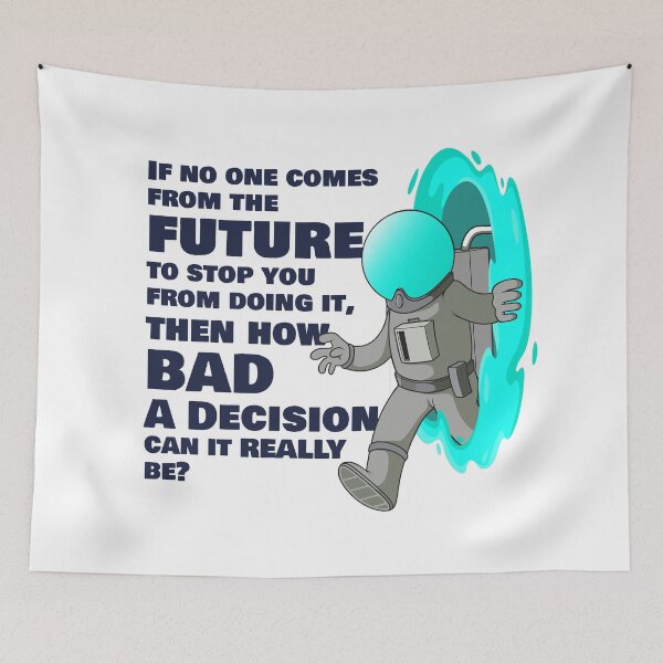 Item preview, If no one from the future stops you, how bad a decision can it be? designed and sold by messy-nessie.