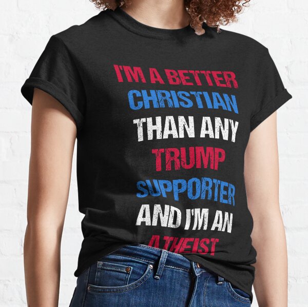 Item preview, I'm A Better Christian Than Any Trump Supporter And I'm An Atheist II designed and sold by Lemon Pepper.