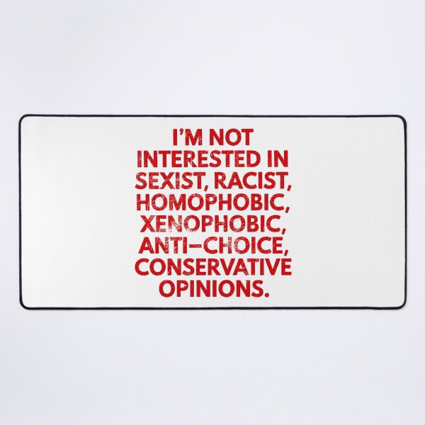 Item preview, I'M NOT INTERESTED IN SEXIST, RACIST, HOMOPHOBIC, XENOPHOBIC, ANTI-CHOICE CONSERVATIVE OPINIONS. designed and sold by Angry Swan Designs.