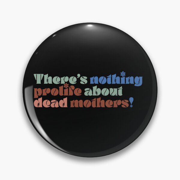 Item preview, There's nothing prolife about dead mothers!  designed and sold by casabuena.