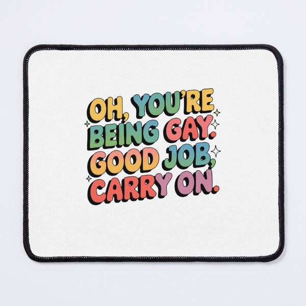 Item preview, Oh, you're being gay. Good job, carry on. designed and sold by Mateusz Majcherek.