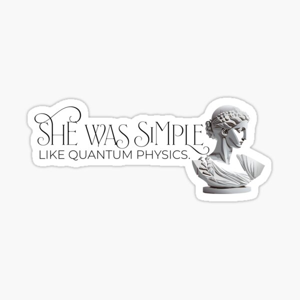 She was simple like quantum physics Sticker