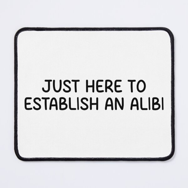Item preview, just here to establish an alibi designed and sold by designing01Ar3.