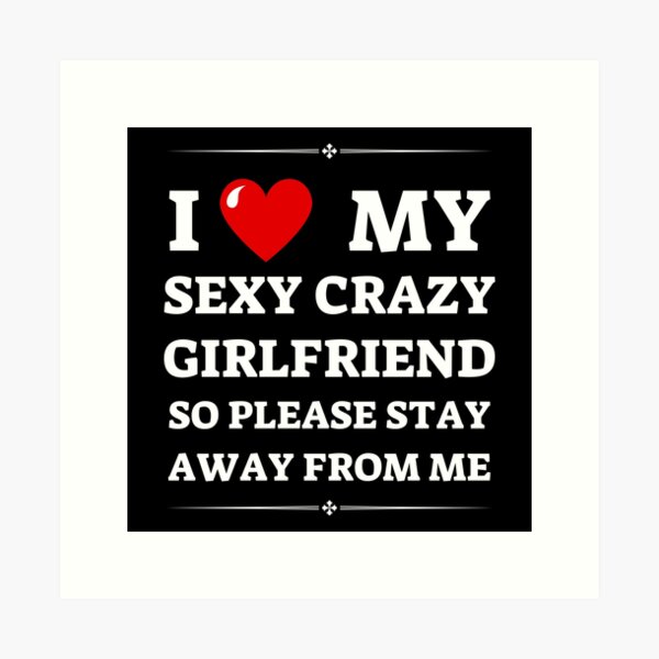 Item preview, I love my sexy crazy girlfriend so please stay away from me designed and sold by PHRASEandSTYLE.