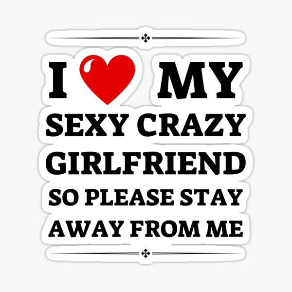 Item preview, I love my sexy crazy girlfriend so please stay away from me designed and sold by PHRASEandSTYLE.