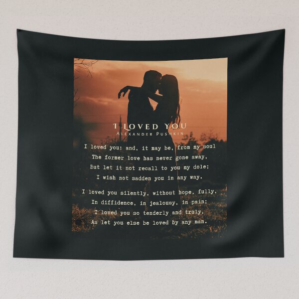Item preview, I Loved You by Alexander Pushkin: I loved you: and, it may be, from my soul The former love has never gone away, But let it not recall to you my dole; I wish not sadden you in any way. designed and sold by artbleed.