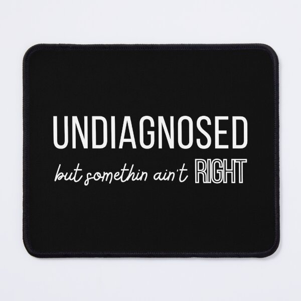Item preview, Undiagnosed But Somethin Ain't Right designed and sold by redsh2564.