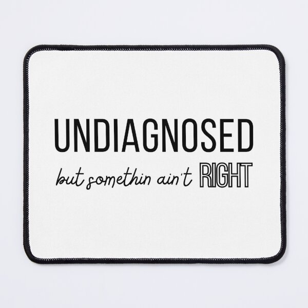 Item preview, Undiagnosed But Somethin Ain't Right designed and sold by redsh2564.