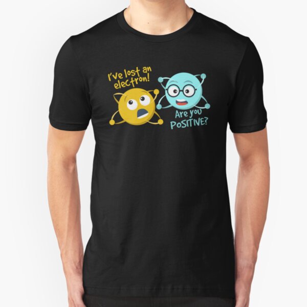 I Lost an Electron. Are You Positive? - Chemistry Joke Slim Fit T-Shirt