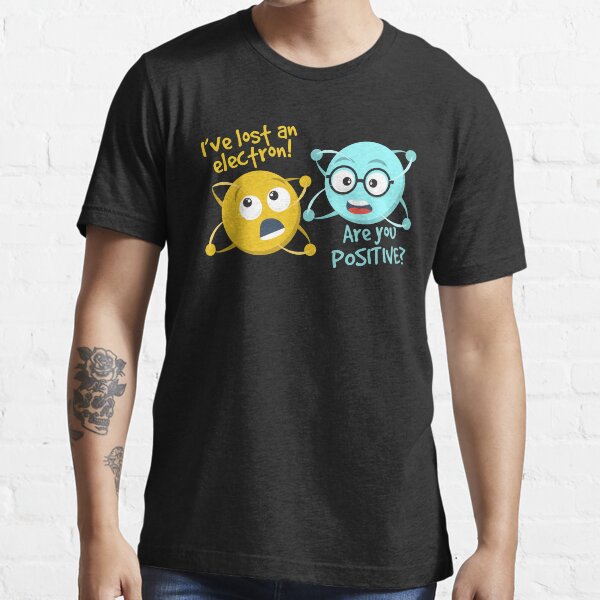 I Lost an Electron. Are You Positive? - Chemistry Joke Essential T-Shirt