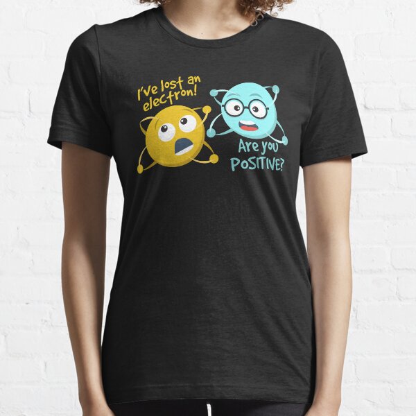 I Lost an Electron. Are You Positive? - Chemistry Joke Essential T-Shirt
