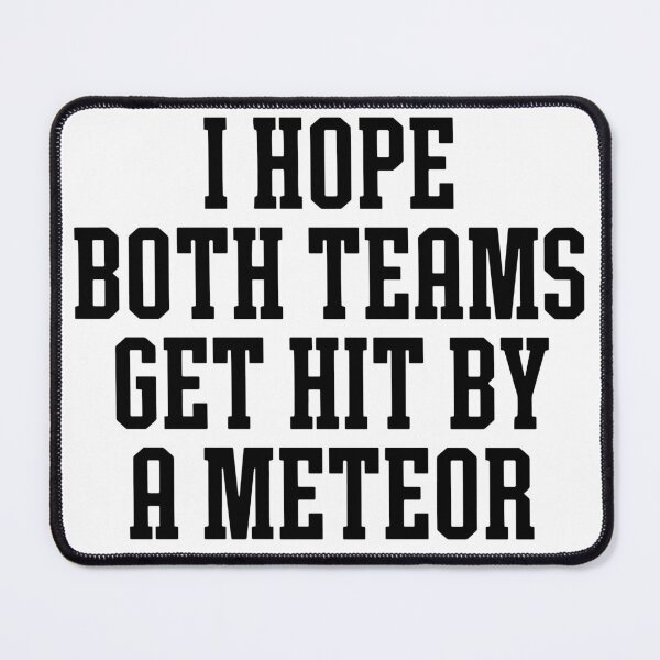 Item preview, I Hope Both Teams Get Hit By A Meteor designed and sold by SnarkoClothes.
