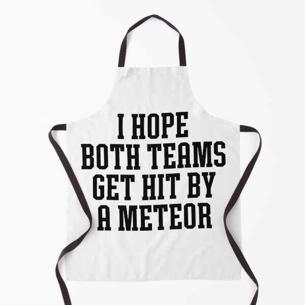Item preview, I Hope Both Teams Get Hit By A Meteor designed and sold by SnarkoClothes.
