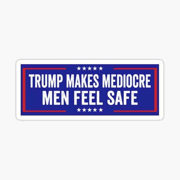 Item preview, Trump Makes Mediocre Men Feel Safe Funny Anti Trump Bumper  designed and sold by Burpishop.