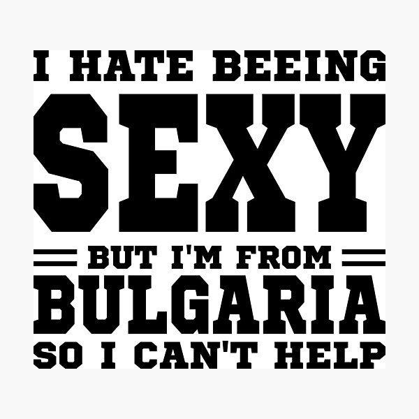 Item preview, I hate beeing Sexy but I'm form Bulgaria so I can't help designed and sold by BYNDART.