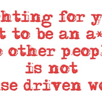 Artwork thumbnail, Fighting for your right to be an asshole to other people is not cause driven work. by 1SadBlackSheep
