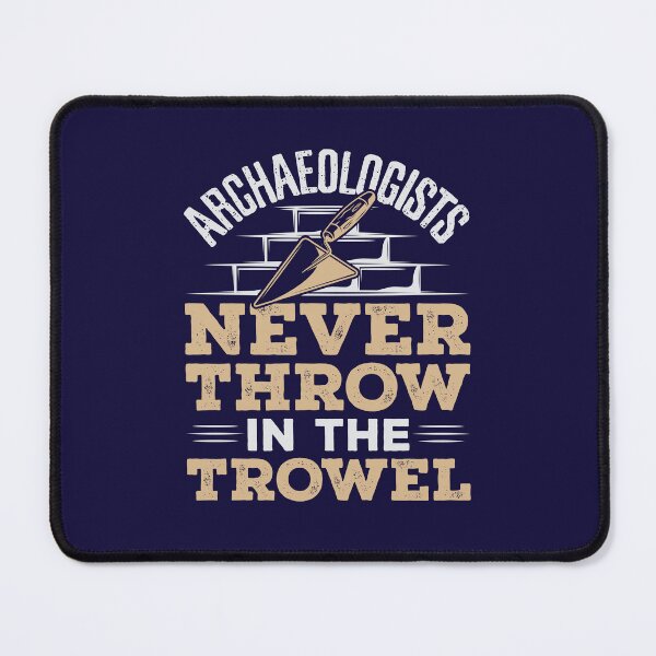 Item preview, Archaeologists Never Throw In The Trowel designed and sold by jaygo.