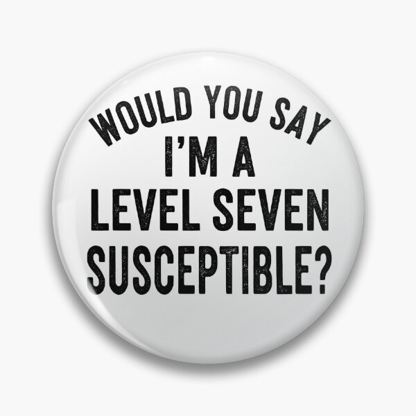 Item preview, Would you say I'm a level seven susceptible? designed and sold by GetContented.