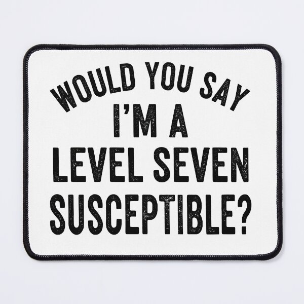 Item preview, Would you say I'm a level seven susceptible? designed and sold by GetContented.