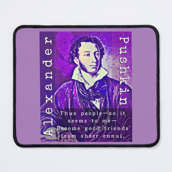 Item preview, Alexander Pushkin quote: Thus people—so it seems to me— Become good friends from sheer ennui. designed and sold by artbleed.